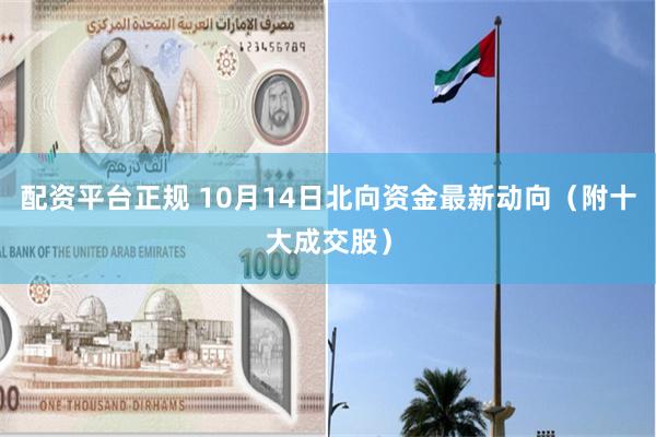 配资平台正规 10月14日北向资金最新动向（附十大成交股）