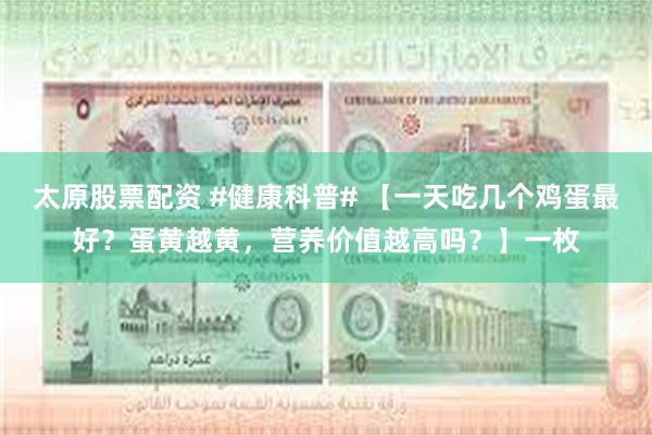太原股票配资 #健康科普# 【一天吃几个鸡蛋最好？蛋黄越黄，营养价值越高吗？】一枚