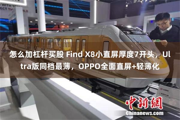 怎么加杠杆买股 Find X8小直屏厚度7开头，Ultra版同档最薄，OPPO全面直屏+轻薄化