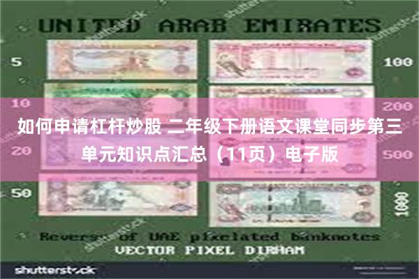 如何申请杠杆炒股 二年级下册语文课堂同步第三单元知识点汇总（11页）电子版