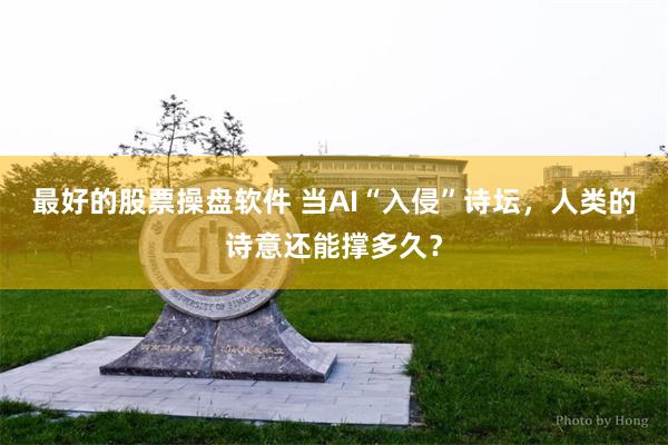 最好的股票操盘软件 当AI“入侵”诗坛，人类的诗意还能撑多久？