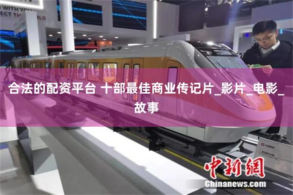 合法的配资平台 十部最佳商业传记片_影片_电影_故事