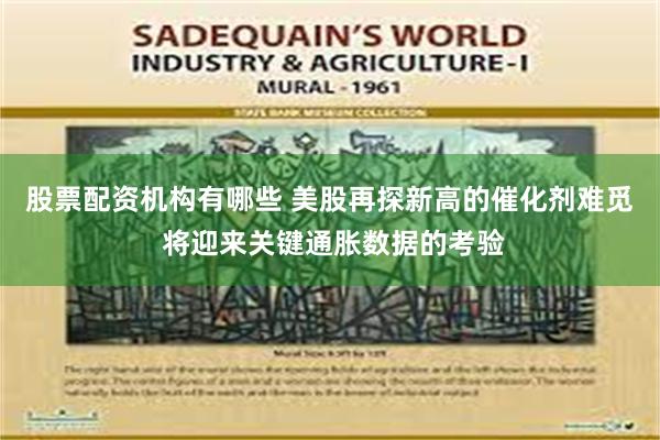 股票配资机构有哪些 美股再探新高的催化剂难觅 将迎来关键通胀数据的考验
