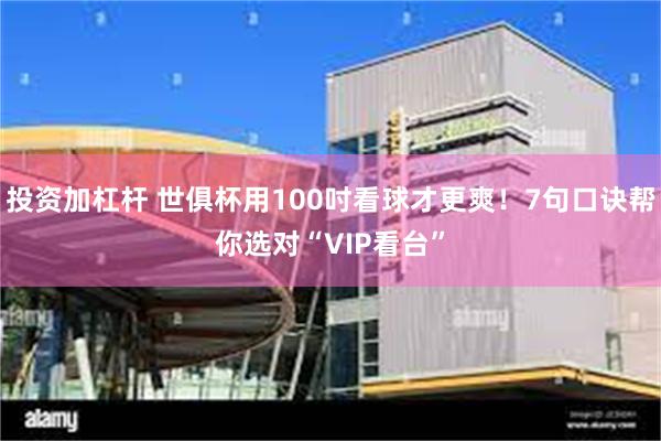 投资加杠杆 世俱杯用100吋看球才更爽！7句口诀帮你选对“VIP看台”