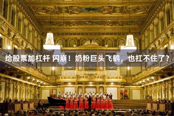 给股票加杠杆 闪崩！奶粉巨头飞鹤，也扛不住了？