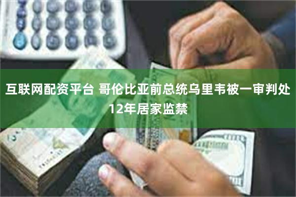 互联网配资平台 哥伦比亚前总统乌里韦被一审判处12年居家监禁